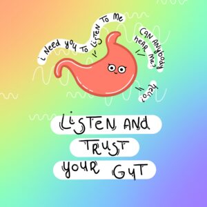 Illustration of a stomach with eyes and a little smile. Around the stomach are the words "I need you to listen to me", "Can anybody hear me?" and "hello?". The illustration reads: "Listen and trust your gut".