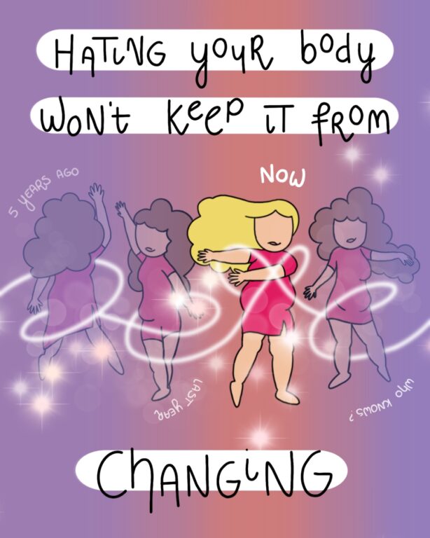 Illustration of a woman in four different stages of her life, looking different at every stage. The writing says "Hating your body won't keep it from changing".