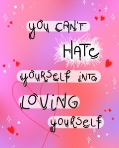 Illustration with a pink background and the words "you can't hate yourself into loving yourself"